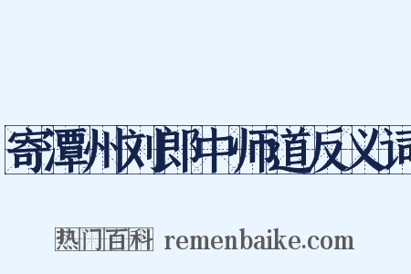 寄潭州刘郎中师道反义词是什么意思的图片